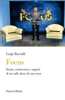 Focus. Storia, retroscena e segreti di un talk show di successo di Luigi Bacialli edito da Piazza Editore