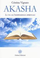 Akasha. La via all'indipendenza spirituale di Cristina Vignato edito da Anima Edizioni