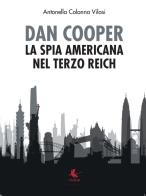 Dan Cooper. La spia americana del Terzo Reich di Antonella Colonna Vilasi edito da Libellula Edizioni