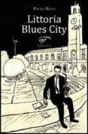 Littoria blues city di Paolo Rigo edito da Ass. Culturale Il Foglio