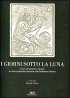 I giorni sotto la luna. Lunari, almanacchi e cantari: la cultura popolare parmense nella Biblioteca Palatina edito da Monte Università Parma