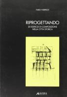 Riprogettando. 20 esercizi di composizione nella città storica di Fabio Fabbrizzi edito da Alinea