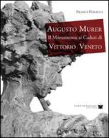 Augusto Murer il monumento ai caduti di Vittorio Veneto di Franco Posocco edito da De Bastiani