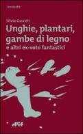 Unghie, plantari, gambe di legno. E altri ex voto fantastici di Silvia Cassioli edito da Edizioni D'If