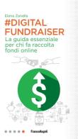 Digital Fundraiser. La guida essenziale per chi fa raccolta fondi online di Elena Zanella edito da Franco Angeli