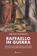 Raffaello in guerra. I capolavori salvati dalle razzie e dalle bombe. Una storia memorabile di Resistenza italiana di Stefano Scansani edito da Compagnia Editoriale Aliberti