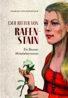 Der ritter von Rafenstain. Ein Bozner mittelalterroman di Charles Von Rafenstain edito da Effekt