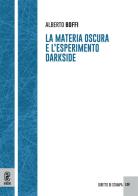 La materia oscura e l'esperimento Darkside di Alberto Boffi edito da Aracne (Genzano di Roma)