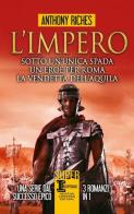 L' impero: Sotto un'unica spada-Un eroe per Roma-La vendetta dell'aquila di Anthony Riches edito da Newton Compton Editori