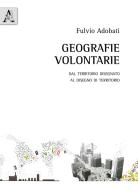 Geografie volontarie. Dal territorio disegnato al disegno di territorio di Fulvio Adobati edito da Aracne