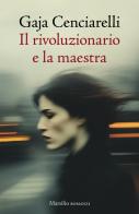 Il rivoluzionario e la maestra di Gaja Cenciarelli edito da Marsilio