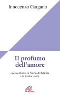 Il profumo dell'amore. Lectio divina su Maria di Betania e la tomba vuota di Guido I. Gargano edito da Paoline Editoriale Libri
