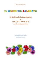 Il giardino colorato. 12 studi melodici progressivi per pianoforte con indicazioni propedeutiche di Francesco Pagnotta edito da Youcanprint