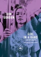 Girl in a band. L'autobiografia di Kim Gordon edito da Minimum Fax