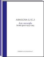 Arte e meraviglia. Scritti sparsi 1974/1995 di Adalgisa Lugli edito da Allemandi