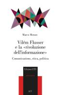 Vilém Flusser e la «rivoluzione dell'informazione». Comunicazione, etica, politica di Marco Menon edito da Edizioni ETS