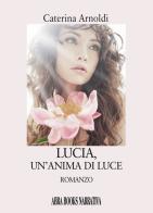 Lucia, un'anima di luce di Caterina Arnoldi edito da Abrabooks