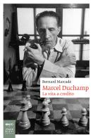 Marcel Duchamp. La vita a credito di Bernard Marcadé edito da Johan & Levi