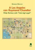 A Los Angeles con Raymond Chandler. Philip Marlowe nella «Città degli angeli» di Massimo Moscati edito da Book Time