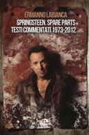 Springsteen. Spare parts. Testi commentati. 1973-2012 di Ermanno Labianca edito da Arcana