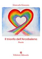 Il trionfo dell'arcobaleno di Giancarlo Grassano edito da Ass. Akkuaria