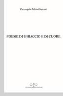 Poesie di ghiaccio e di cuore di Pablo Giovani Pierangelo edito da Giuliano Ladolfi Editore