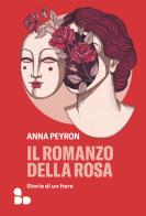 Il romanzo della rosa. Storie di un fiore di Anna Peyron edito da ADD Editore