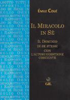 Il miracolo in sé. Il dominio di se stessi con l'autosuggestione cosciente di Émile Coué edito da Cerchio della Luna