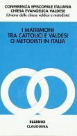 I matrimoni tra cattolici e valdesi o metodisti in Italia. Documenti comuni della conferenza episcopale italiana e della chiesa evangelica valdese edito da Claudiana