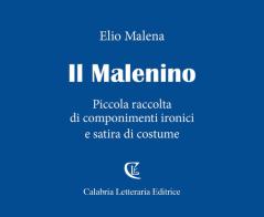 Il Malenino. Piccola raccolta di componimenti ironici e satira di costume di Elio Malena edito da Calabria Letteraria
