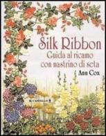 Silk ribbon. Guida al ricamo con nastrino di seta di Ann Cox edito da Il Castello
