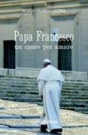 Papa Francesco, un cuore per amare di M. Grazia Centra edito da Gruppo Edicom