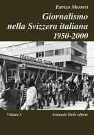 Giornalismo nella Svizzera italiana (1950-2000) vol.1 di Enrico Morresi edito da Armando Dadò Editore