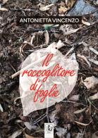 Il raccoglitore di foglie di Antonietta Vincenzo edito da Gigliotti