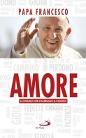 Amore. Le parole che cambiano il mondo di Francesco (Jorge Mario Bergoglio) edito da San Paolo Edizioni