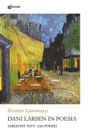 Dani Larsen in poesia. (Greatest hits. 220 poesie) di Daniele Limongelli edito da Dialoghi