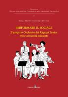 Performare il sociale. L'Orchestra dei Ragazzi Senior come comunità educante di Paola Besutti, Francesca Piccone edito da Kirke