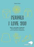 Perineo I love you. Sport, sessualità, maternità: trasformate la vostra vita con un perineo competente di Sabrina Fajau edito da Kiwi