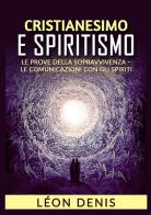 Cristianesimo e spiritismo. Le prove della sopravvivenza. Le comunicazioni con gli spiriti di Léon Denis edito da StreetLib