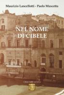 Nel nome di Cibele di Maurizio Lancellotti, Paolo Muscetta edito da Montedit