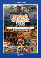 Società sportiva 2030. Idee per generare futuro in una società sportiva a forte trazione educativa di Massimo Achini edito da Giunti Editore