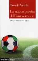 La nuova partita dell'innovazione. Il futuro dell'industria italiana di Riccardo Varaldo edito da Il Mulino