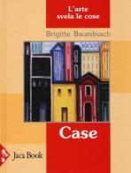 Case. L'arte svela le cose di Brigitte Baumbusch edito da Jaca Book