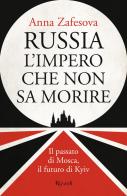 Russia l'impero che non sa morire. Il passato di Mosca, il futuro di Kyiv di Anna Zafesova edito da Rizzoli