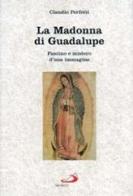La madonna di Guadalupe. Fascino e mistero d'una immagine (Messico, 1531) di Claudio Perfetti edito da San Paolo Edizioni