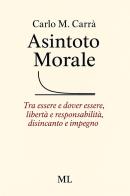 Asintoto morale. Tra essere e dover essere, libertà e responsabilità, disincanto e impegno. Con audiolibro di Carlo M. Carrà edito da Mazzanti Libri