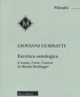 Est/etica ontologica. L'uomo, l'arte, l'essere in Martin Heidegger di Giovanni Gurisatti edito da Morcelliana