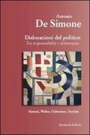 Dislocazione del politico. Tra resposabilità e democrazia di Antonio De Simone edito da Morlacchi