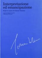 Interpretazione ed emancipazione. Studi in onore di Gianni Vattimo edito da Raffaello Cortina Editore