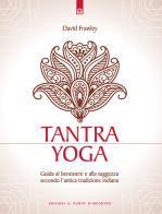 Tantra Yoga. Segreti spirituali dell'Ayurveda. Guida al benessere e alla saggezza secondo l'antica tradizione indiana di David Frawley edito da Edizioni Il Punto d'Incontro